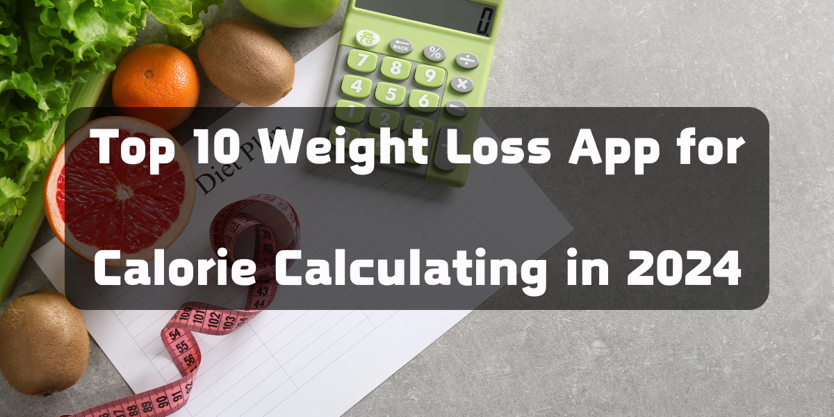 Top 10 Weight Loss App for Calorie Calculating in 2024