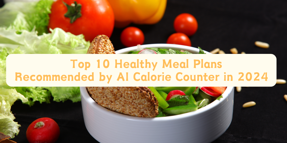 Top 10 Healthy Meal Plans Recommended by AI Calorie Counter in 2024