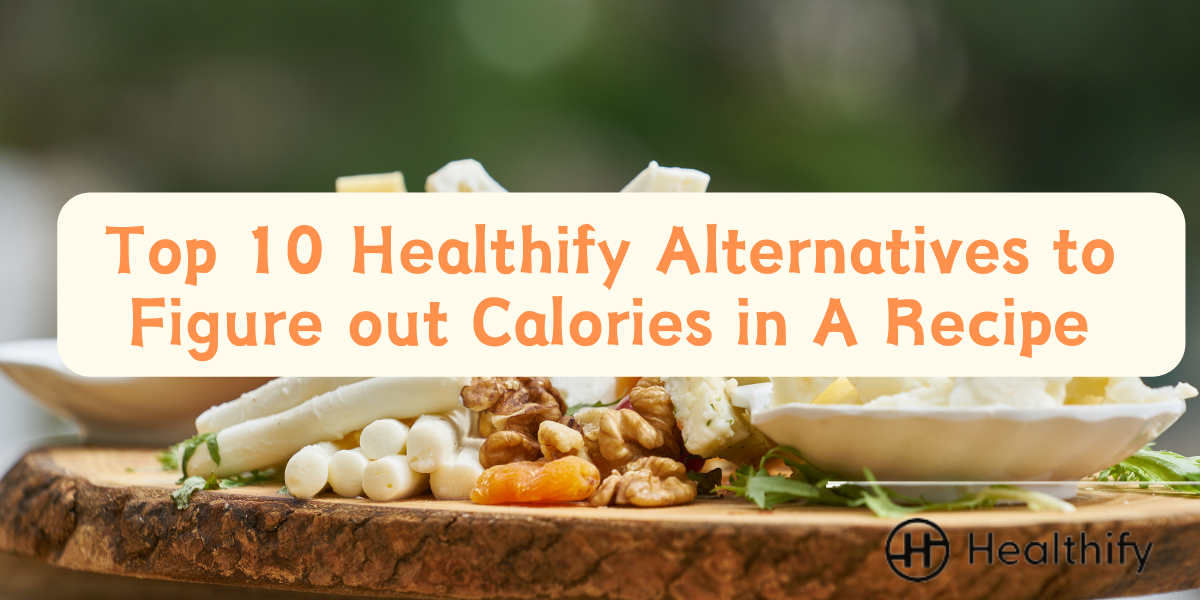 Top 10 Healthify Alternatives to Figure out Calories in A Recipe