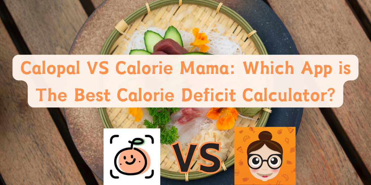 Calopal VS Calorie Mama: Which App is The Best Calorie Deficit Calculator?