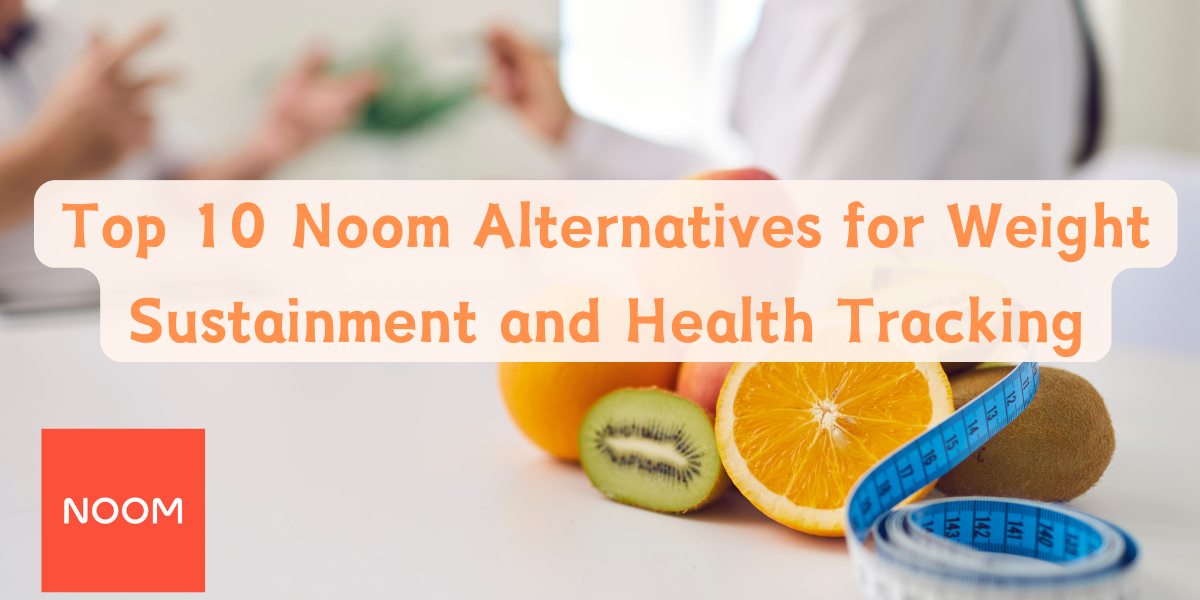 Top 10 Noom Alternatives for Weight Sustainment and Health Tracking