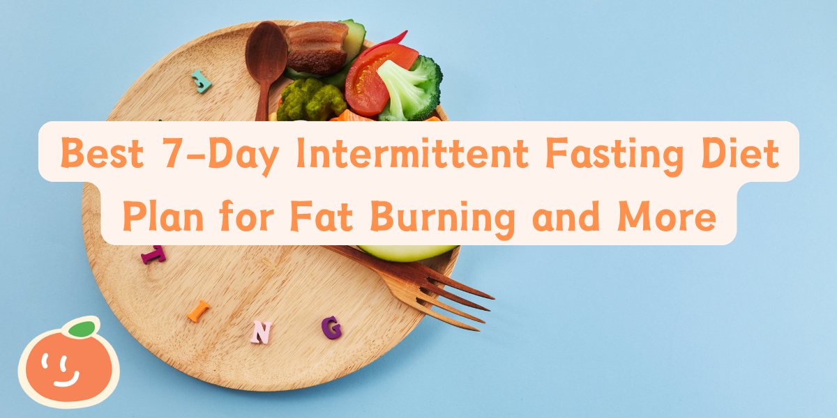 Best 7-Day Intermittent Fasting Diet Plan for Fat Burning and More